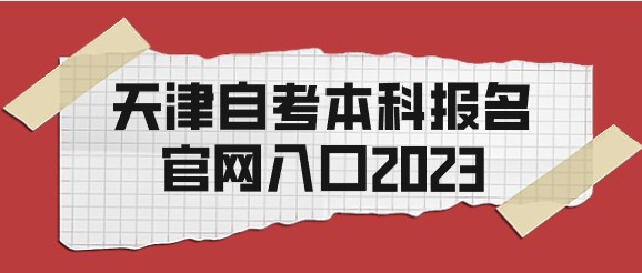 天津自考本科(kē)報名(míng)官網入口2024