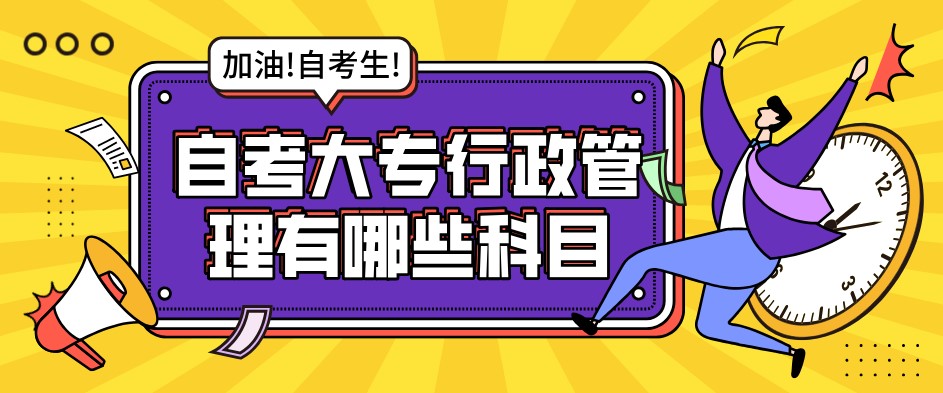 自考大專行政管理(lǐ)有(yǒu)哪些科(kē)目？